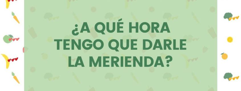 ¿A qué hora tengo que darle a mi hijo la merienda?